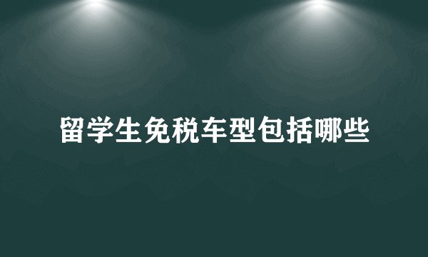 留学生免税车型包括哪些