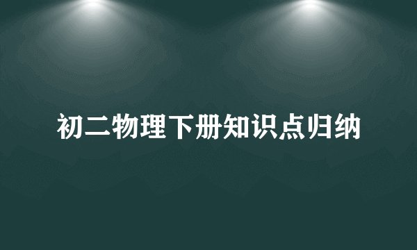 初二物理下册知识点归纳