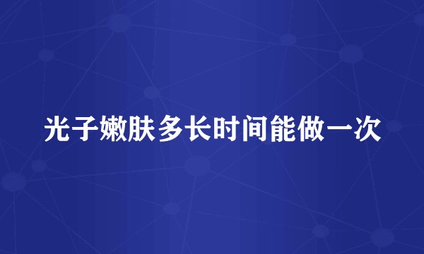 光子嫩肤多长时间能做一次