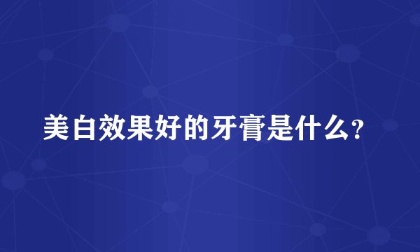 美白效果好的牙膏是什么？