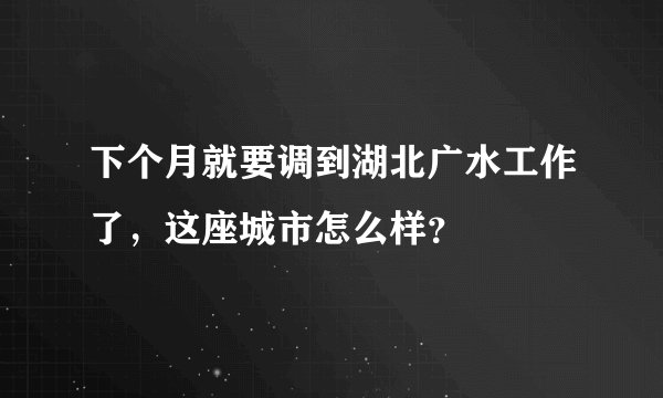 下个月就要调到湖北广水工作了，这座城市怎么样？