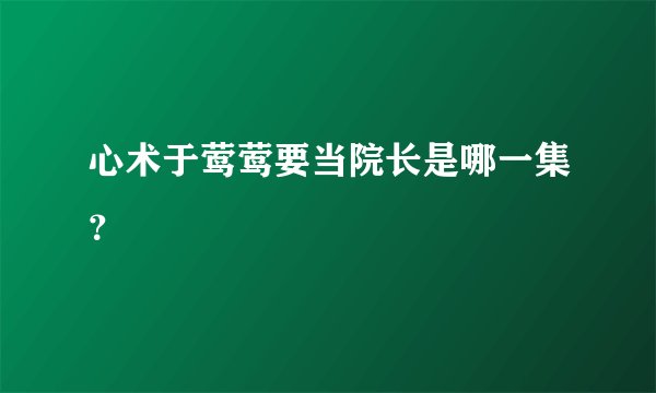 心术于莺莺要当院长是哪一集？