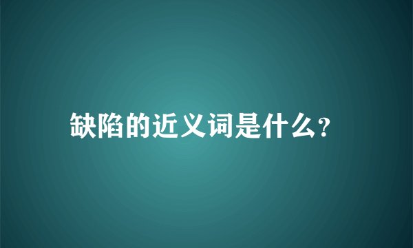 缺陷的近义词是什么？