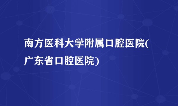 南方医科大学附属口腔医院(广东省口腔医院)
