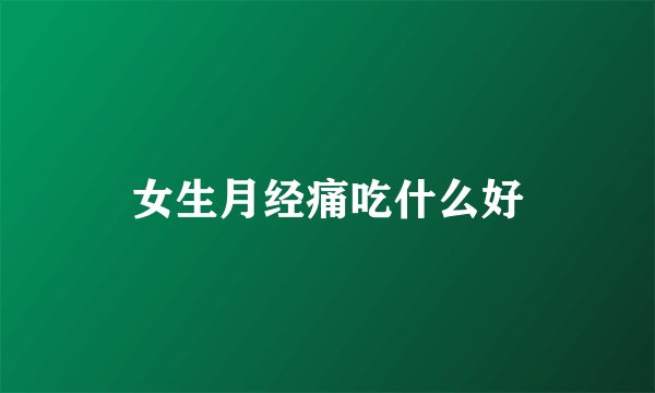 女生月经痛吃什么好