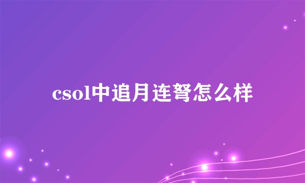csol中追月连弩怎么样