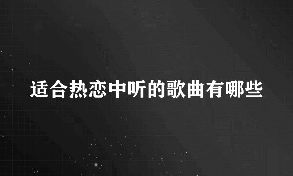 适合热恋中听的歌曲有哪些
