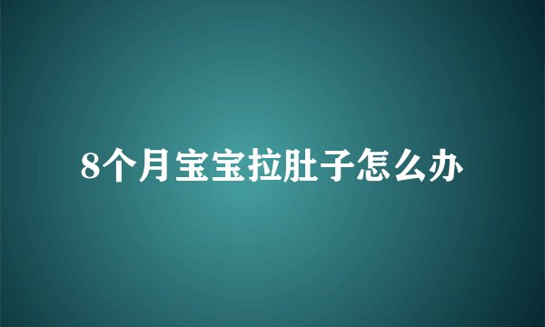 8个月宝宝拉肚子怎么办