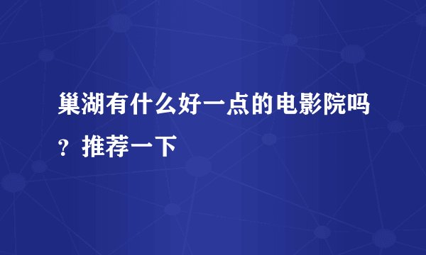 巢湖有什么好一点的电影院吗？推荐一下