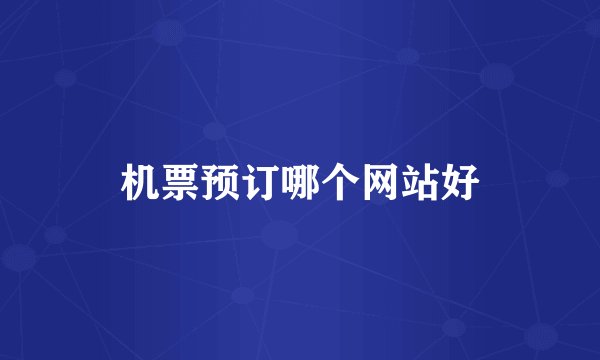 机票预订哪个网站好