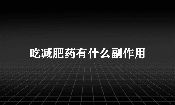 吃减肥药有什么副作用