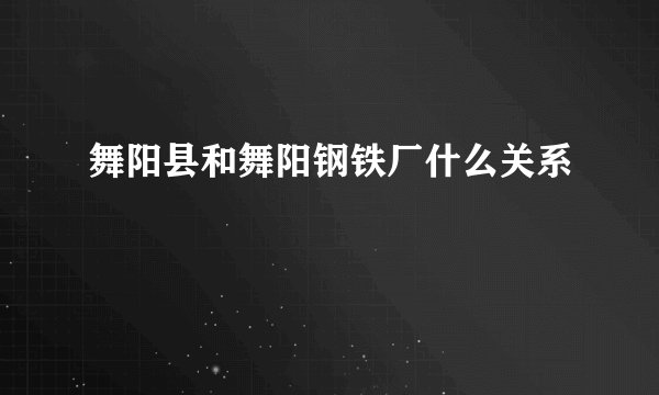 舞阳县和舞阳钢铁厂什么关系