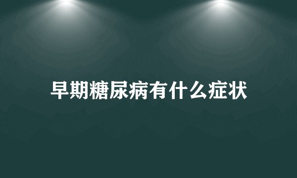 早期糖尿病有什么症状