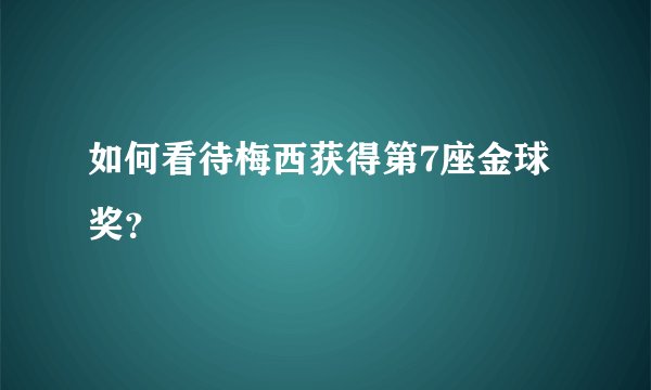 如何看待梅西获得第7座金球奖?