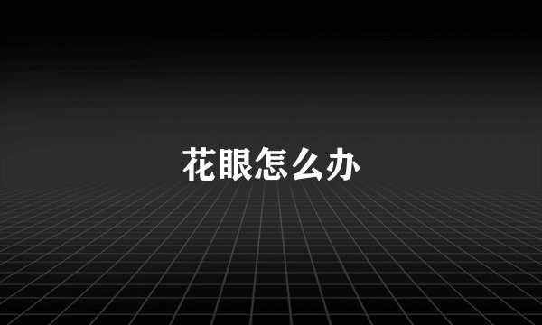 花眼怎么办