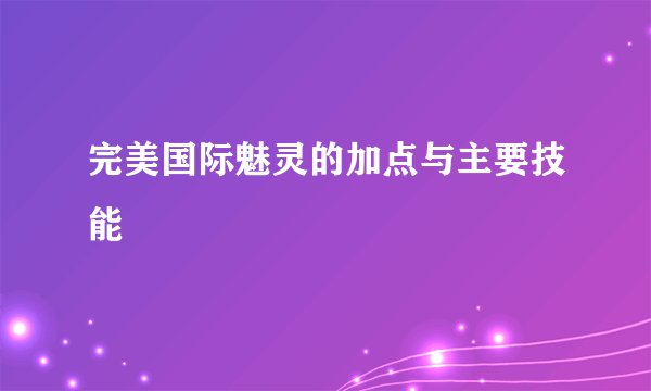 完美国际魅灵的加点与主要技能