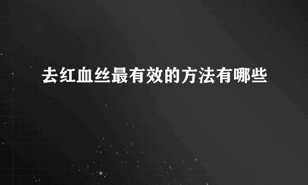 去红血丝最有效的方法有哪些