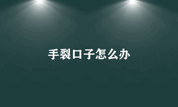 手裂口子怎么办