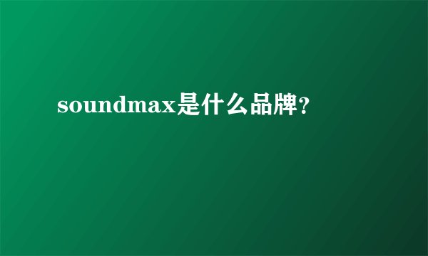 soundmax是什么品牌？