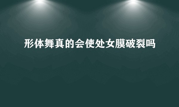 形体舞真的会使处女膜破裂吗