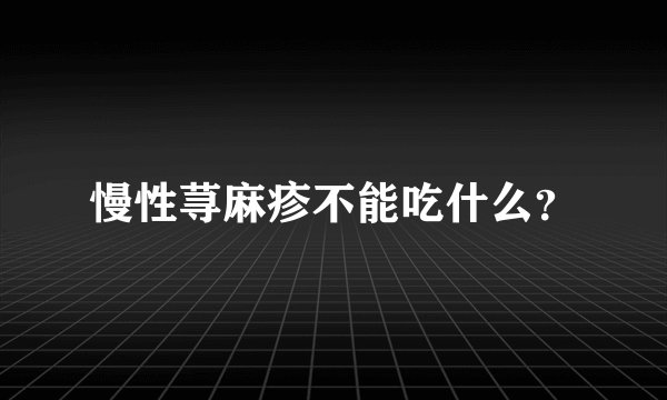 慢性荨麻疹不能吃什么？