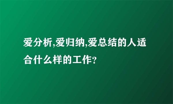 爱分析,爱归纳,爱总结的人适合什么样的工作?