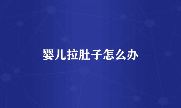 婴儿拉肚子怎么办