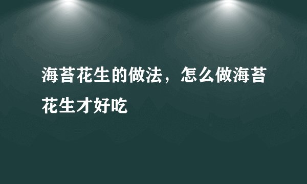 海苔花生的做法,怎么做海苔花生才好吃