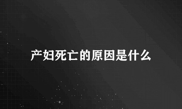 产妇死亡的原因是什么