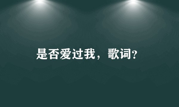 是否爱过我，歌词？