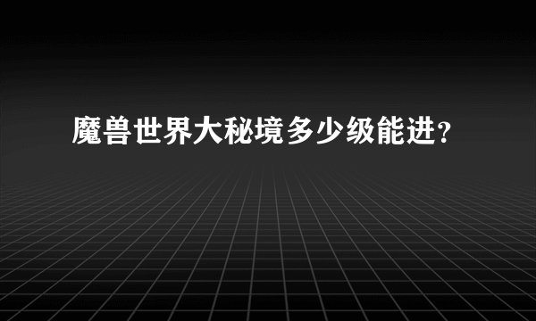 魔兽世界大秘境多少级能进？