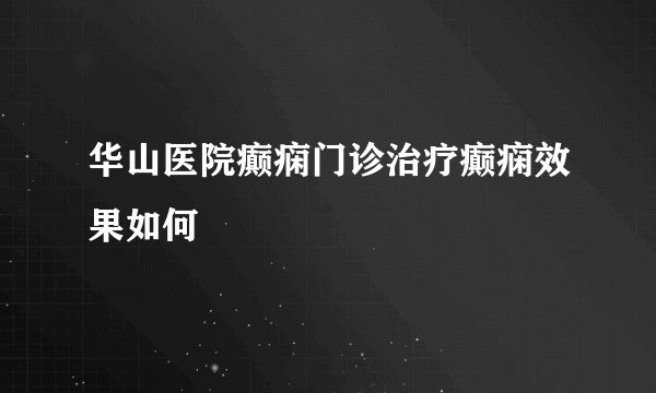 华山医院癫痫门诊治疗癫痫效果如何
