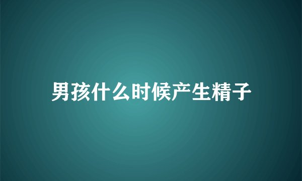 男孩什么时候产生精子