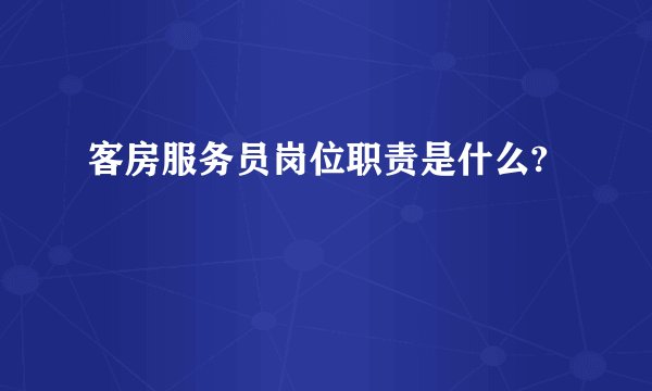 客房服务员岗位职责是什么?