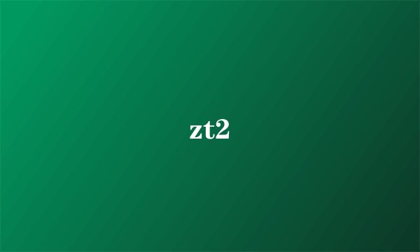 zt2