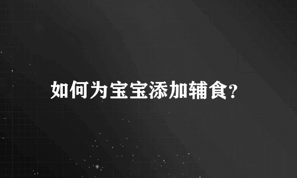 如何为宝宝添加辅食？