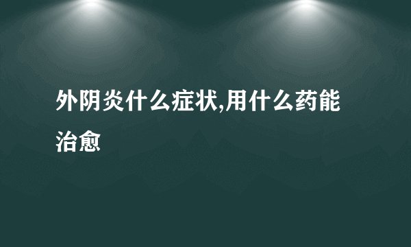 外阴炎什么症状,用什么药能治愈