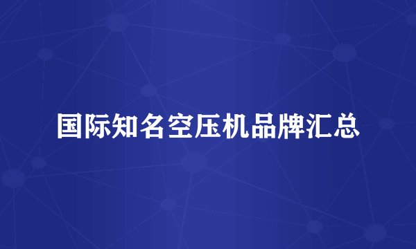 国际知名空压机品牌汇总