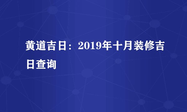 黄道吉日：2019年十月装修吉日查询