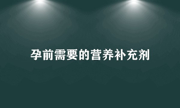孕前需要的营养补充剂