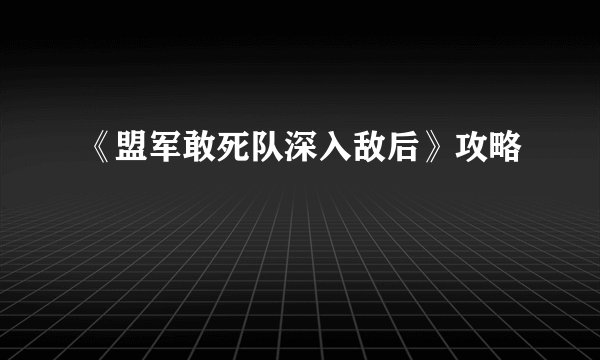 《盟军敢死队深入敌后》攻略