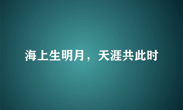 海上生明月，天涯共此时