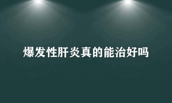 爆发性肝炎真的能治好吗