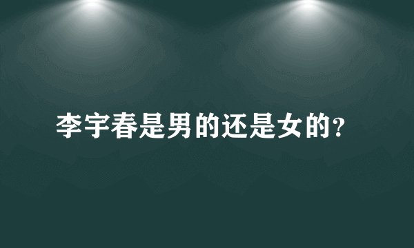 李宇春是男的还是女的？