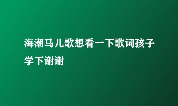 海潮马儿歌想看一下歌词孩子学下谢谢