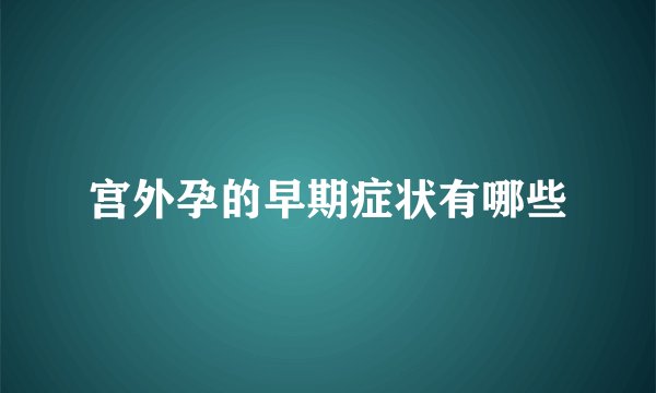 宫外孕的早期症状有哪些