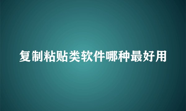 复制粘贴类软件哪种最好用