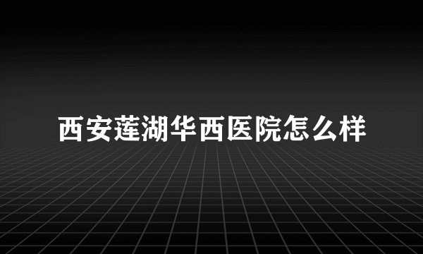 西安莲湖华西医院怎么样