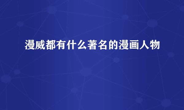 漫威都有什么著名的漫画人物