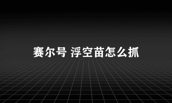 赛尔号 浮空苗怎么抓